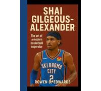 SHAI GILGEOUS-ALEXANDER: The art of a modern basketball superstar