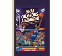SHAI GILGEOUS-ALEXANDER: The Calm Star Who Rose to Shine Bright in the NBA (A Biography Book for Kids)