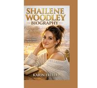 SHAILENE WOODLEY BIOGRAPHY: Writing Her Own Story Fame, Freedom, and the Future of a Modern Woman
