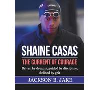 SHAINE CASAS: THE CURRENT OF COURAGE: Driven by dreams, guided by discipline, defined by grit