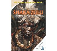 Shaka Zulu: Architect of the Zulu Might: Leadership, Legacy, and Warfare: Unveiling the Strategic Genius of Shaka Zulu (The Titans of History: Political, Military, and Royal Icons)