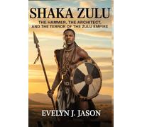 SHAKA ZULU: The Hammer, The Architect, and The Terror of the Zulu Empire.