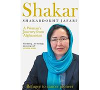 Shakar: A Woman's Journey from Afghanistan: Refugee to Cancer Pioneer