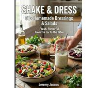 Shake & Dress: 50+ Homemade Dressings & the Salads They Love