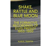 Shake, Rattle and Blue Moon: The Formative Recordings of Elvis Presley 1953-1960
