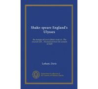 Shake-speare England's Ulysses: the masque of Love's labor's won; or , The enacted will ... Dramatized from the sonnets of 1609