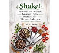 Shake!: The Home Cook’s Guide to Seasonings, Blends, and Flavor Balance (The Shake! Flavor Kitchen Series)