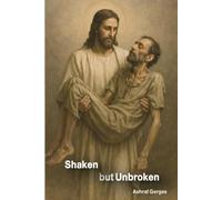Shaken But Unbroken: A Journey of Faith Through Illness, Fear, and God’s Unshakable Grace
