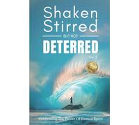 Shaken Stirred But Not Deterred Vol. 3: Celebrating the Power of Human Spirit