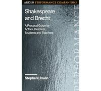 Shakespeare and Brecht: A Practical Guide for Actors, Directors, Students and Teachers (Arden Performance Companions)