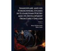Shakespeare and his Forerunners; Studies in Elizabethan Poetry and its Development From Early English