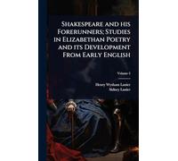 Shakespeare and his Forerunners; Studies in Elizabethan Poetry and its Development From Early English