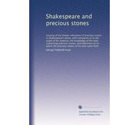 Shakespeare and precious stones: treating of the known references of precious stones in Shakespeare's works, with comments as to the origin of his ... the precious stones of his time came from