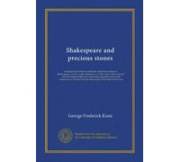 Shakespeare and precious stones: treating of the known references of precious stones in Shakespeare's works, with comments as to the origin of his ... the precious stones of his time came from