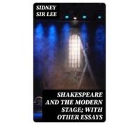Shakespeare And The Modern Stage; With Other Essays (ebook)
