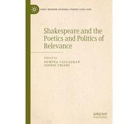 Shakespeare and the Poetics and Politics of Relevance (Early Modern Cultural Studies 1500-1700)