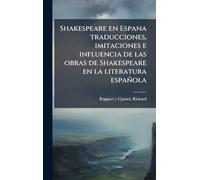 Shakespeare en Espana traducciones, imitaciones e influencia de las obras de Shakespeare en la literatura española