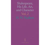 Shakespeare, His Life, Art, and Character: With an Historical Sketch of the Origin and Growth of the Drama in England
