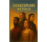 Shakespeare Retold: A Tapestry of Love, Power, and Redemption Woven Through A Midsummer Night’s Dream, Hamlet, Romeo and Juliet, Henry V, Richard III, ... Titus Andronicus, and More (Classics Retold)