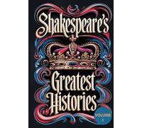 Shakespeare’s Greatest Histories Volume 1: Collection of Epic Tales of Power, Betrayal, Royal Ambition, and the Struggle for the Throne