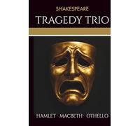 Shakespeare Tragedy Trio: Shakespeare’s Classic Tragedies of Ambition, Jealousy, and Revenge - Hamlet, Macbeth, and Othello Unabridged Classic Literature