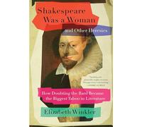 Shakespeare Was a Woman and Other Heresies: How Doubting the Bard Became the Biggest Taboo in Literature