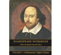 Shakespeare Workbook - Fill in the Blanks from the Plays: Volume 1 - A Midsummer Night's Dream (Shakespeare - Fill in the Blanks Workbooks)