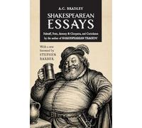 Shakespearean Essays: Falstaff, Feste, Antony & Cleopatra, and Coriolanus by the author of Shakespearean Tragedy