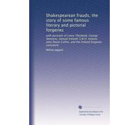 Shakespearean frauds, the story of some famous literary and pictorial forgeries: with portraits of Lewis Theobald, George Steevens, Samuel Ireland, ... Collier, and the Ireland forgeries caricature