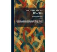 Shakespearean Oracles: A Collection of the Most Quotable Short Sayings From the Great Dramas; Designed Especially as a Handbook for Public Speakers, ... Kaiser. With an Introd. By Azariah S. Root