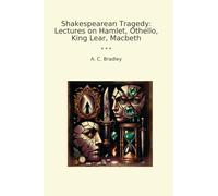Shakespearean Tragedy: Lectures on Hamlet, Othello, King Lear, Macbeth (Classic Books)