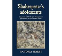 Shakespeare's Adolescents: Age, Gender and the Body in Shakespearean Performance and Early Modern Culture