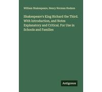 Shakespeare's King Richard the Third. With Introduction, and Notes Explanatory and Critical. For Use in Schools and Families