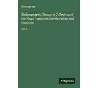 Shakespeare's Library; A Collection of the Plays Romances Novels Poems and Histories: Vol. 4