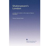 Shakespeare's London: a study of London in the reign of Queen Elizabeth