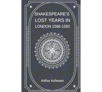 SHAKESPEARE'S LOST YEARS IN LONDON 1586-1592