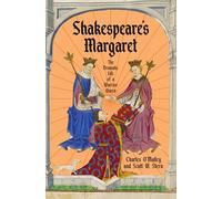 Shakespeare's Margaret: The Dramatic Life of a Warrior Queen