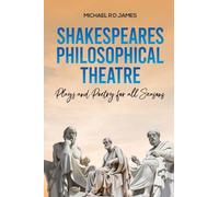 Shakespeares Philosophical Theatre: Plays and Poetry for all Seasons