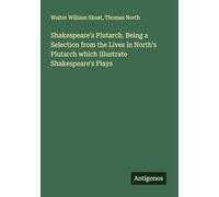 Shakespeare's Plutarch. Being a Selection from the Lives in North's Plutarch which Illustrate Shakespeare's Plays