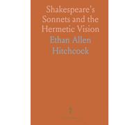 Shakespeare's Sonnets and the Hermetic Vision: A guide to reading the poems as a meditative inquiry into nature and mystery