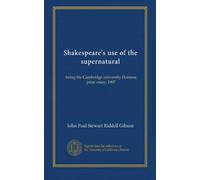 Shakespeare's use of the supernatural: being the Cambridge university Harness prize essay, 1907