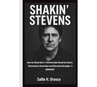SHAKIN' STEVENS: How the Welsh Rock ’n’ Roll Revivalist Moved the Charts, Mesmerized a Generation and Reinvented Nostalgia- A BIOGRAPHY