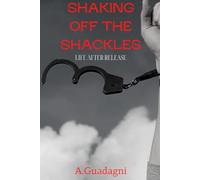 Shaking Off the Shackles: A Guide to Reclaiming Your Life After Incarceration