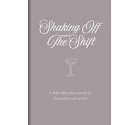 Shaking Off The Shift: A shift reflection journal for bartenders and servers