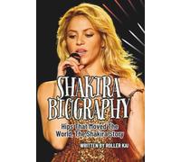 SHAKIRA BIOGRAPHY: Hips That Moved The World, The Shakira Story