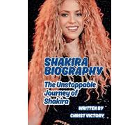 SHAKIRA BIOGRAPHY: The Unstoppable Journey of Shakira
