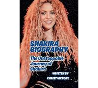SHAKIRA BIOGRAPHY: The Unstoppable Journey of Shakira