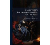 Shakspeare's Knowledge and Use of the Bible