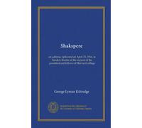 Shakspere: an address, delivered on April 23, 1916, in Sanders theatre at the request of the president and fellows of Harvard college