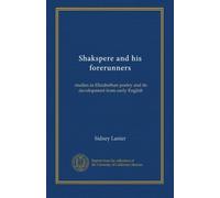 Shakspere and his forerunners (c.2): studies in Elizabethan poetry and its development from early English